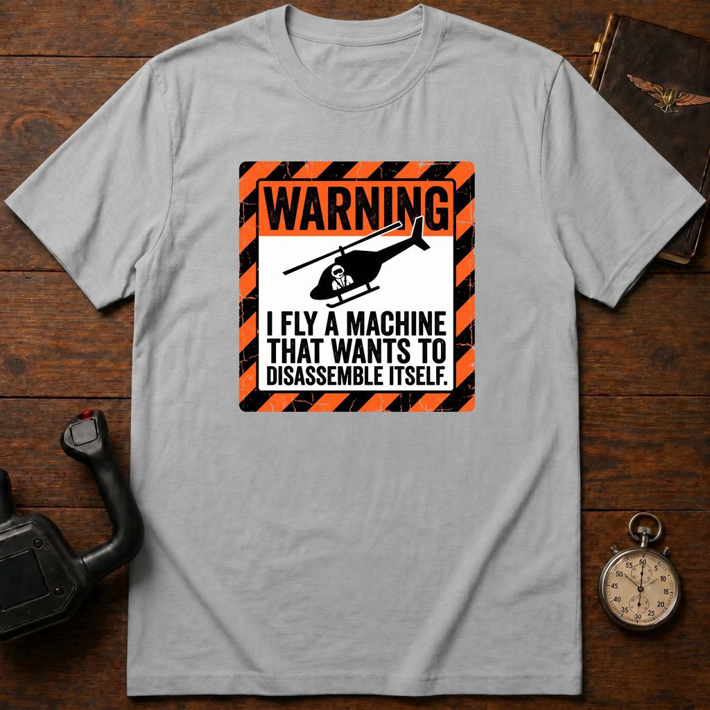 I Fly A Machine That Wants To Disassemble Itself T-Shirt