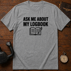 Ask Me About My Logbook T-Shirt