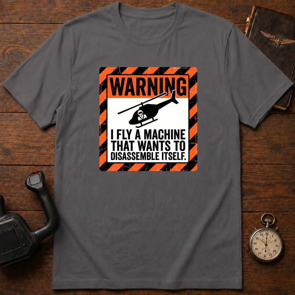 I Fly A Machine That Wants To Disassemble Itself T-Shirt