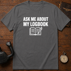 Ask Me About My Logbook T-Shirt