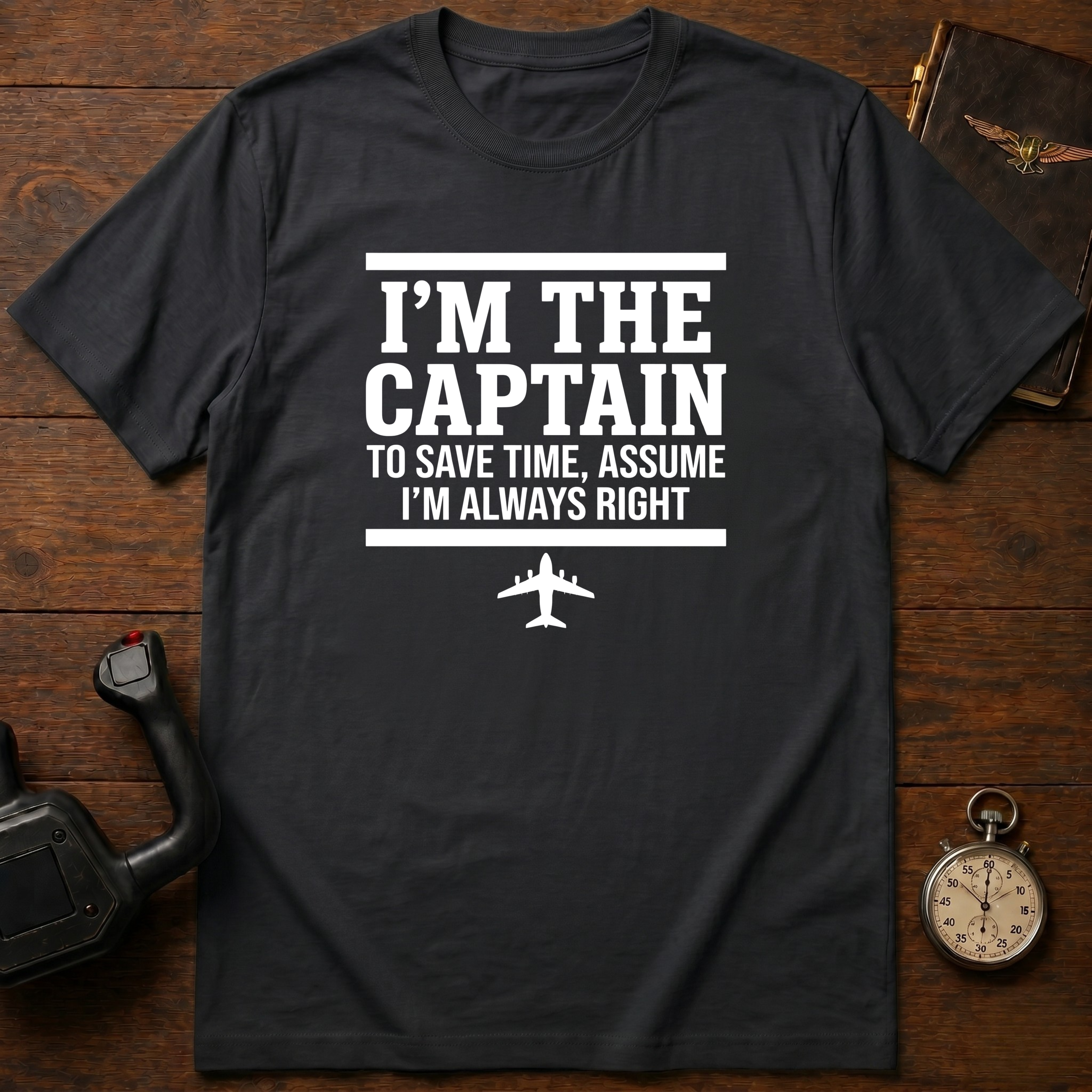 To Save Time, Always Assume I'm Right T-Shirt