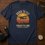 Born To Fly Forced To Land T-Shirt